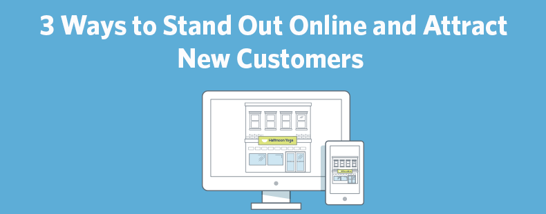 Get Found! 3 Ways to Stand Out Online and Attract New Customers  