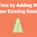 Save Time by Adding Holiday Cheer to Your Existing Email Template