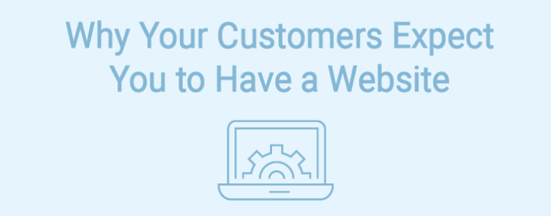 Why Your Customers Expect You to Have a Website